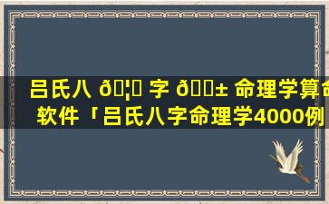 吕氏八 🦍 字 🐱 命理学算命软件「吕氏八字命理学4000例pdf」